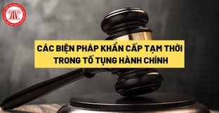 CÁC BIỆN PHÁP KHẨN CẤP TẠM THỜI TRONG TỐ TỤNG HÀNH CHÍNH