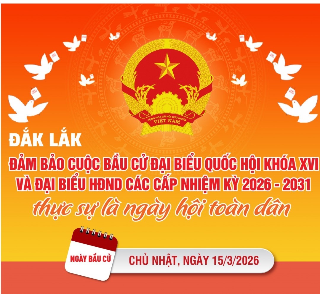Đắk Lắk đảm bảo cuộc bầu cử đại biểu Quốc hội khóa XVI và đại biểu HĐND các cấp nhiệm kỳ 2026 - 2031 thực sự là ngày hội toàn dân