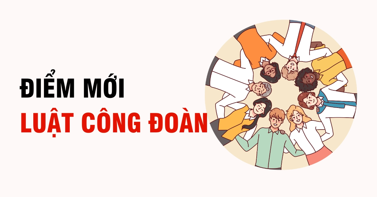 Những điểm mới nổi bật của Luật Công đoàn năm 2024