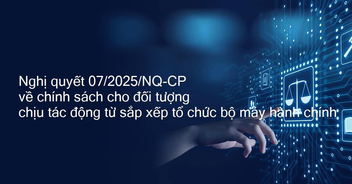 Chính phủ ban hành Nghị quyết số 07/2025/NQ-CP về chính sách đối với cán bộ, công chức chịu tác động khi sắp xếp bộ máy hành chính