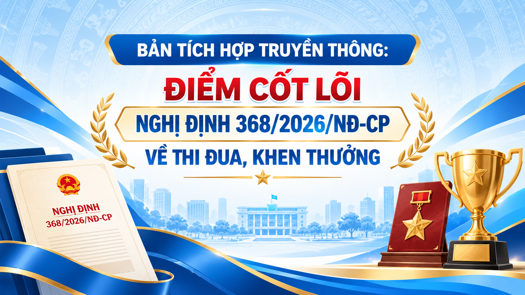 BẢN TÍCH HỢP TRUYỀN THÔNG: ĐIỂM CỐT LÕI NGHỊ ĐỊNH 368/2026/NĐ-CP VỀ THI ĐUA, KHEN THƯỞNG