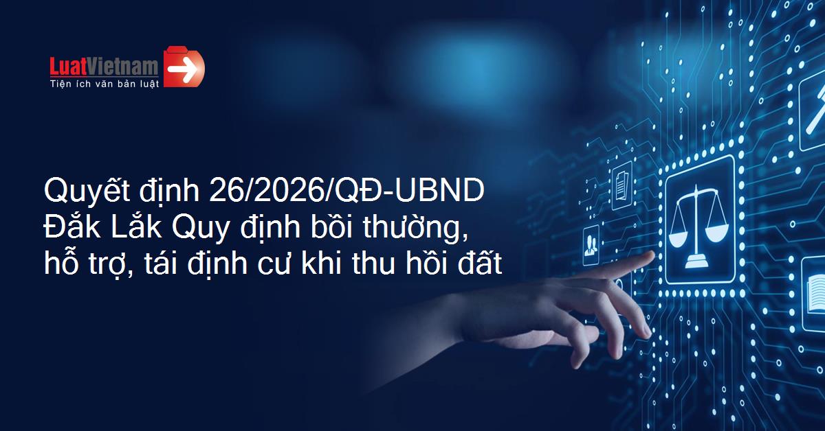 UBND tỉnh Đắk Lắk ban hành Quy định mới về bồi thường, hỗ trợ, tái định cư khi Nhà nước thu hồi đất
